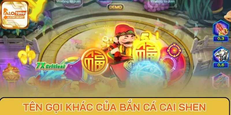 Tên gọi khác của bắn cá Cai Shen