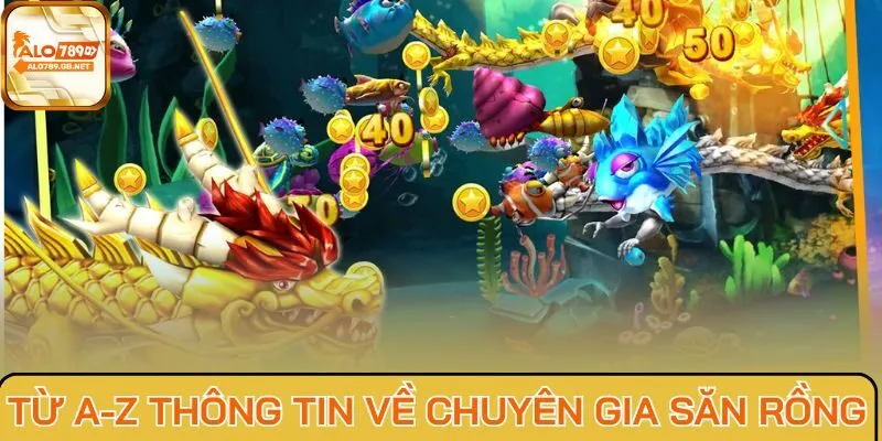 Từ A-Z thông tin về Chuyên Gia Săn Rồng